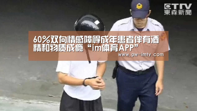 60%双向情感障碍成年患者伴有酒精和物质成瘾“im体育APP”(图1) im体育